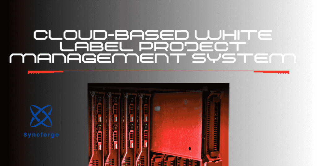 Cloud-Based White Label Project Management System
