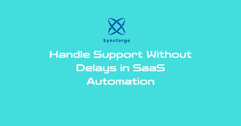 Handle Support Without Delays in SaaS Automation