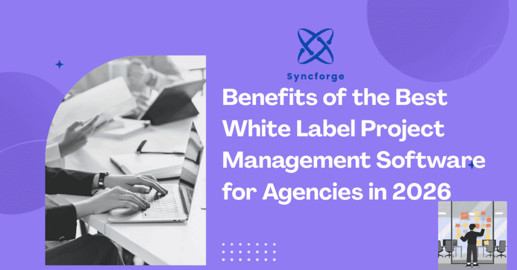 Benefits of the Best White Label Project Management Software for Agencies in 2026