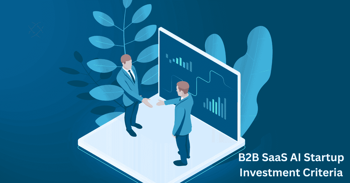 B2B SaaS AI Startup Investment Criteria: A Must-Read Guide for Investors and Founders to Unlock Growth