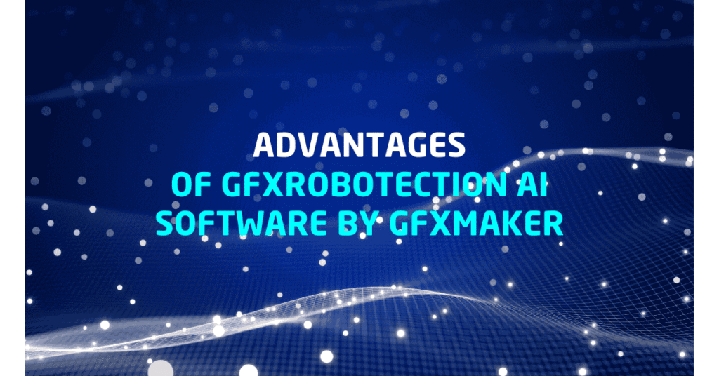Advantages of GFXRoboTection AI Software by GFXMaker