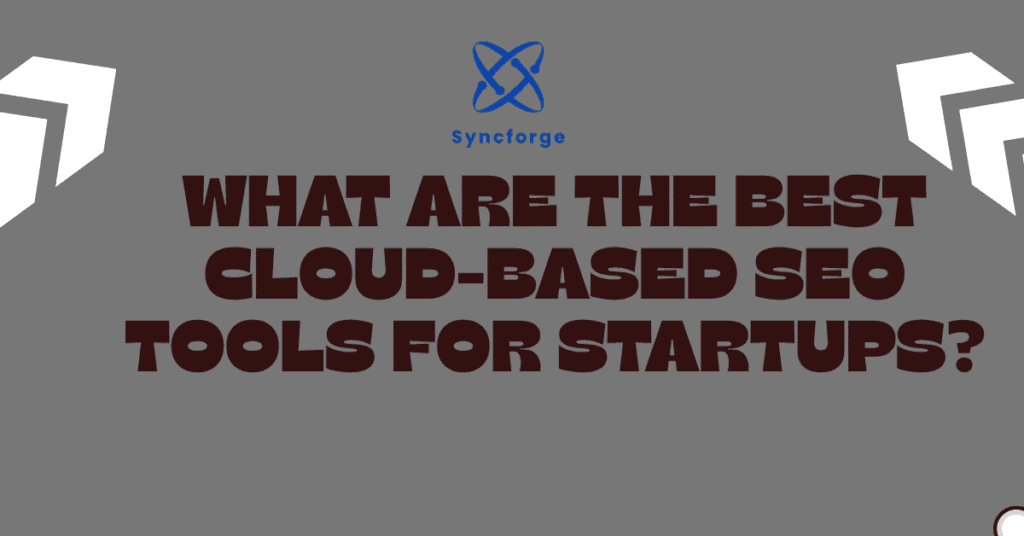 What Are the Best Cloud-Based SEO Tools for Startups?